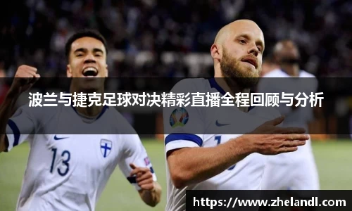 波兰与捷克足球对决精彩直播全程回顾与分析