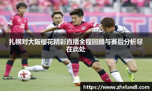 扎幌对大阪樱花精彩直播全程回顾与赛后分析尽在此处
