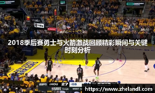 2018季后赛勇士与火箭激战回顾精彩瞬间与关键时刻分析
